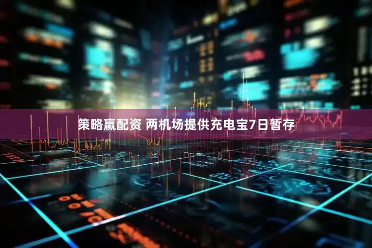 策略赢配资 两机场提供充电宝7日暂存